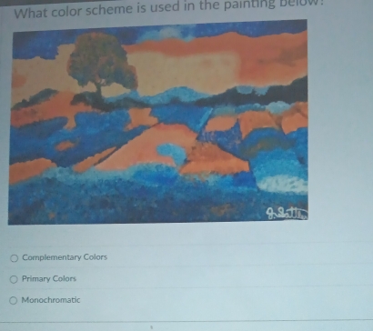 What color scheme is used in the painting below!
Complementary Colors
Primary Colors
Monochromatic