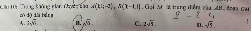 Trong không gian Oxy2 , cho A(1;1;-3), B(3;-1;1). Gọi M là trung diểm của AB , đoạn OM
có độ dài bằng
A. 2sqrt(6). B. sqrt(6). 2sqrt(5). sqrt(5). 
C.
D.