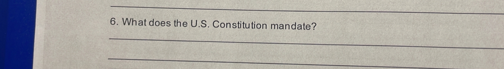 What does the U.S. Constitution mandate? 
_ 
_