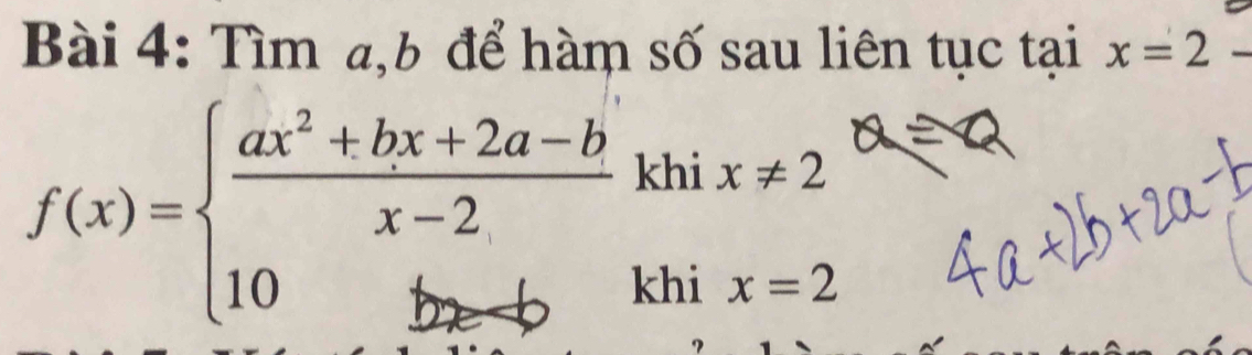 Tìm a,b để hàm số sau liên tục tại x=2
-
f(x)=beginarrayl  (ax^2+bx+2a-b)/x-2  10bx-bendarray. kl 
k IL beginarrayr ix!= 2 ix=2endarray