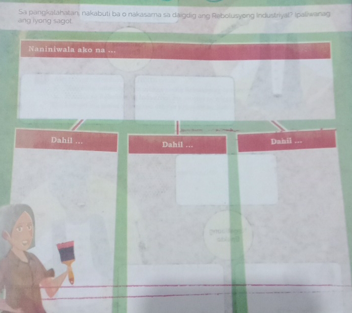 Sa pangkalahatan; nakabuti ba o nakasama sa daigdig ang Rebolusyong Industriyal? Ipaliwanag 
ang iyong sagot. 
Naniniwala ako na 
Dahil Dahil ... 
Danil