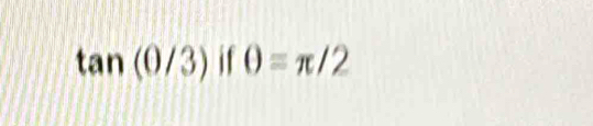 tan (0/3)if0=π /2