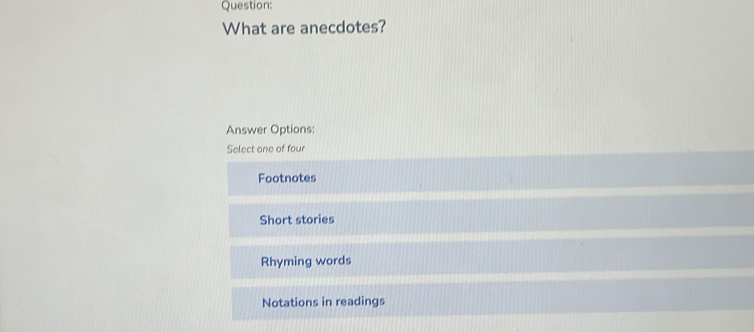 What are anecdotes?
Answer Options:
Select one of four
Footnotes
Short stories
Rhyming words
Notations in readings