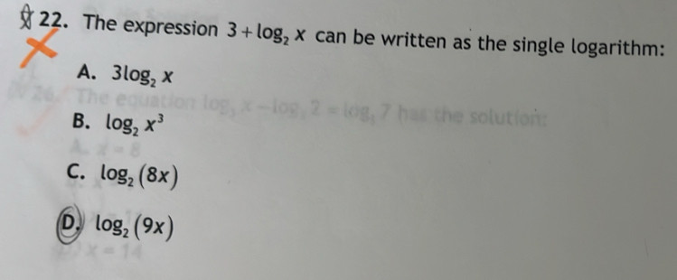 The expression 3+log _2x can be written as the single logarithm:
A. 3log _2x
B. log _2x^3
C. log _2(8x)
D log _2(9x)