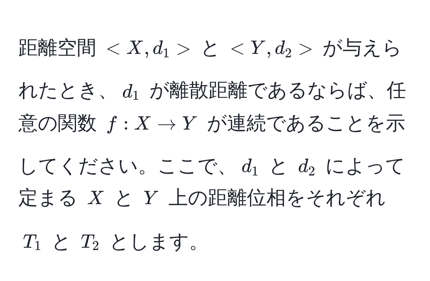 距離空間 $ $ と $ $ が与えられたとき、$d_1$ が離散距離であるならば、任意の関数 $f: X to Y$ が連続であることを示してください。ここで、$d_1$ と $d_2$ によって定まる $X$ と $Y$ 上の距離位相をそれぞれ $T_1$ と $T_2$ とします。