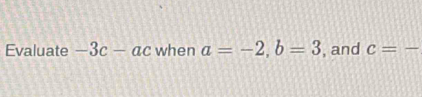 Evaluate -3c-ac when a=-2, b=3 , and c=-