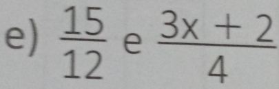  15/12  e  (3x+2)/4 