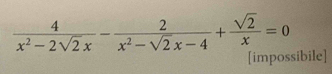  4/x^2-2sqrt(2)x - 2/x^2-sqrt(2)x-4 + sqrt(2)/x =0
[impossibile]