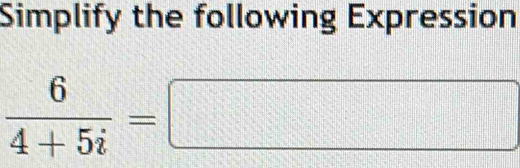 Simplify the following Expression
 6/4+5i =□