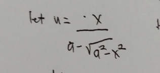 let
u= x/a-sqrt(a^2-x^2) 