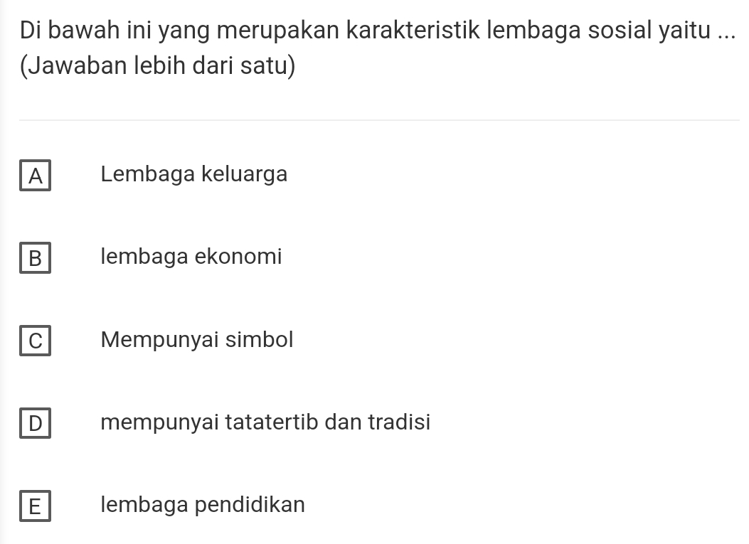 Di bawah ini yang merupakan karakteristik lembaga sosial yaitu ...
(Jawaban lebih dari satu)
A Lembaga keluarga
B lembaga ekonomi
C Mempunyai simbol
D mempunyai tatatertib dan tradisi
E lembaga pendidikan