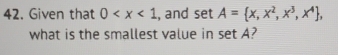 Given that 0 , and setA= x,x^2,x^3,x^4 , 
what is the smallest value in setA I