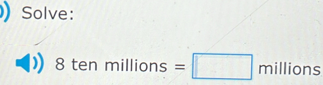 Solve:
8tenmillions=□ millions