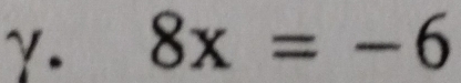 γ. 8x=-6