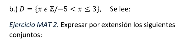 ) D= x∈ Z/-5 , Se lee: 
Ejercicio MAT 2. Expresar por extensión los siguientes 
conjuntos: