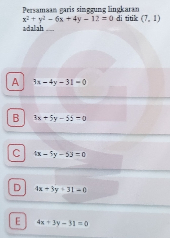 Persamaan garis singgung lingkaran
x^2+y^2-6x+4y-12=0 di titik (7,1)
adalah ....
A 3x-4y-31=0
B 3x+5y-55=0
C 4x-5y-53=0
D 4x+3y+31=0
E 4x+3y-31=0