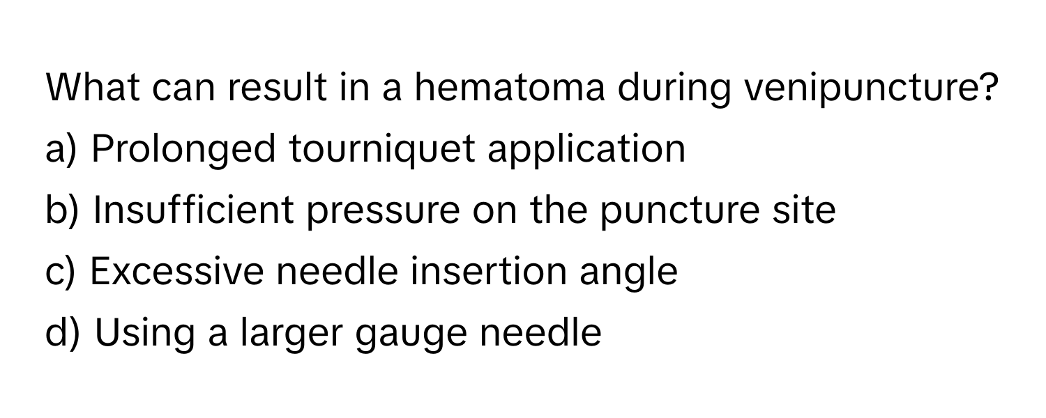 Solved: What can result in a hematoma during venipuncture? a) Prolonged ...