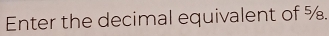 Enter the decimal equivalent of %.