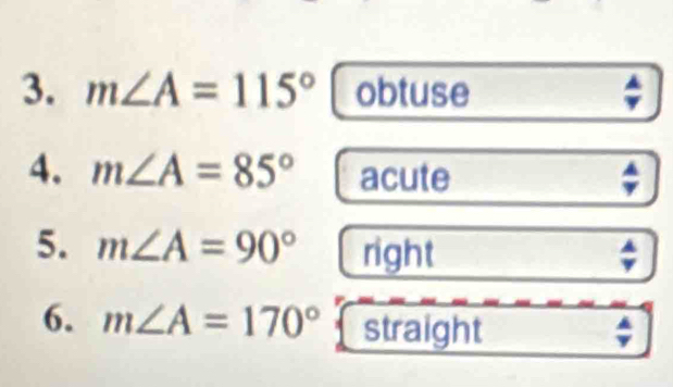 m∠ A=115° obtuse
4. m∠ A=85° acute
5. m∠ A=90° right
6. m∠ A=170° straight v