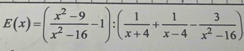 E(x)=( (x^2-9)/x^2-16 -1):( 1/x+4 + 1/x-4 - 3/x^2-16 )