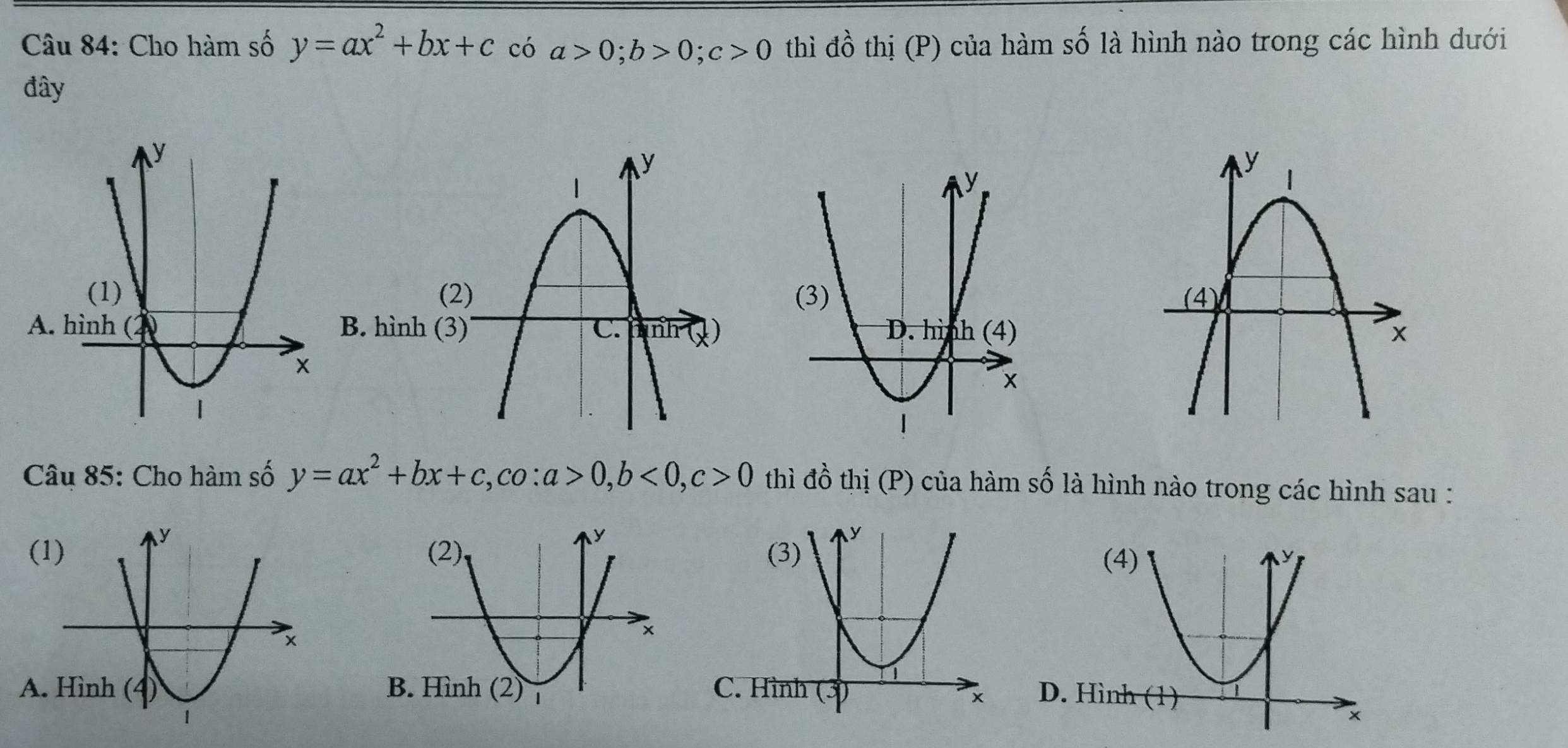 Cho hàm số y=ax^2+bx+c có a>0; b>0; c>0 thì đồ thị (P) của hàm số là hình nào trong các hình dưới
đây
B. hinh(3) 
Câu 85: Cho hàm số y=ax^2+bx+c, co:a>0, b<0</tex>, c>0 thì đồ thị (P) của hàm số là hình nào trong các hình sau :
(
AD. Hình (1)