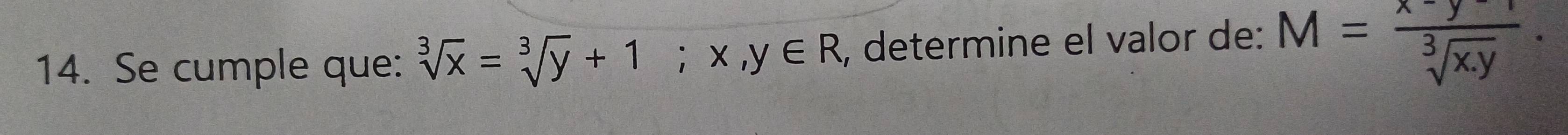 Se cumple que: sqrt[3](x)=sqrt[3](y)+1; x, y∈ R , determine el valor de: M= (x-y-1)/sqrt[3](x.y) .