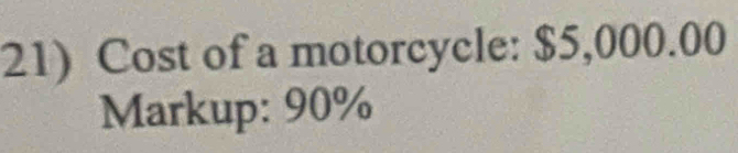 Cost of a motorcycle: $5,000.00
Markup: 90%