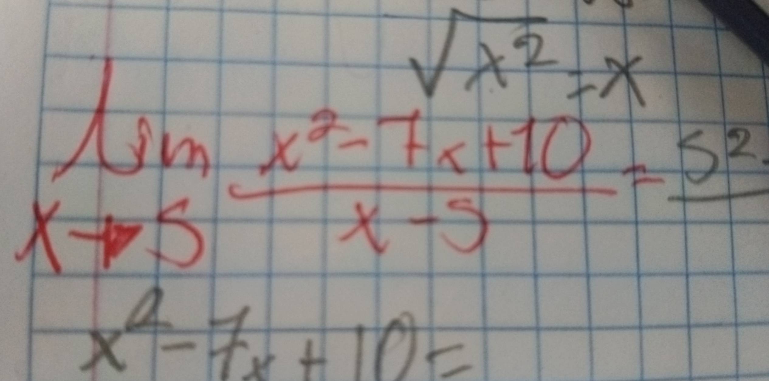 sqrt(x^2)=x
limlimits _xto 5 (x^2-7x+10)/x-5 =frac 5^2
x^2-7x+10=