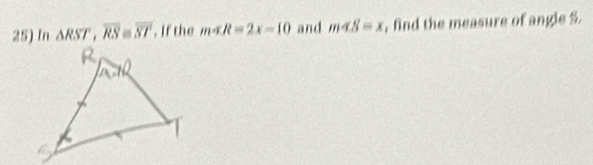 In △ RST, overline RS≌ overline ST. If the m and m∠ S=x , find the measure of angle S.