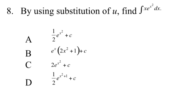 By using substitution of u, find ∈t xe^(x^2)dx.
A  1/2 e^(x^2)+c
B e^x(2x^2+1)+c
C 2e^(x^2)+c
D  1/2 e^(x^2)+1+c