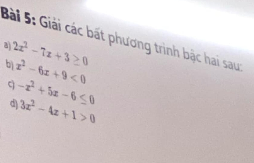 Giải các bất phương trình bậc hai sau: 
a 2x^2-7x+3≥ 0
b) x^2-6x+9<0</tex> 
c) -x^2+5x-6≤ 0
d) 3x^2-4x+1>0