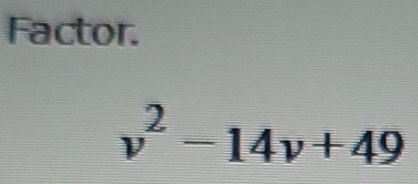 Factor.
v^2-14v+49