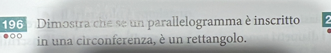 196 Dimostra che se un parallelogramma è inscritto 2
in una circonferenza, è un rettangolo.