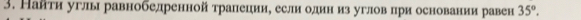 Наити углы равнобелренной трапеции, если один из углов при основании равен 35°.