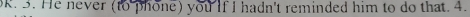 SR. 3. He never (to phone) you If I hadn't reminded him to do that. 4.