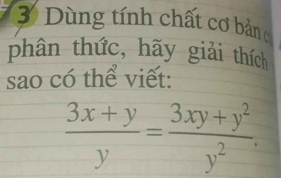 Dùng tính chất cơ bản c 
phân thức, hãy giải thích 
sao có thể viết:
 (3x+y)/y = (3xy+y^2)/y^2 .