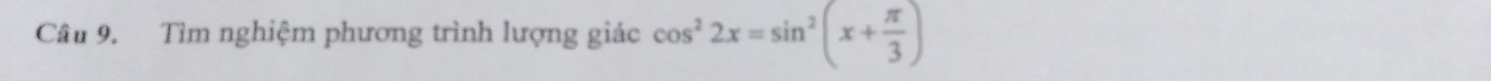 Tìm nghiệm phương trình lượng giác cos^22x=sin^2(x+ π /3 )