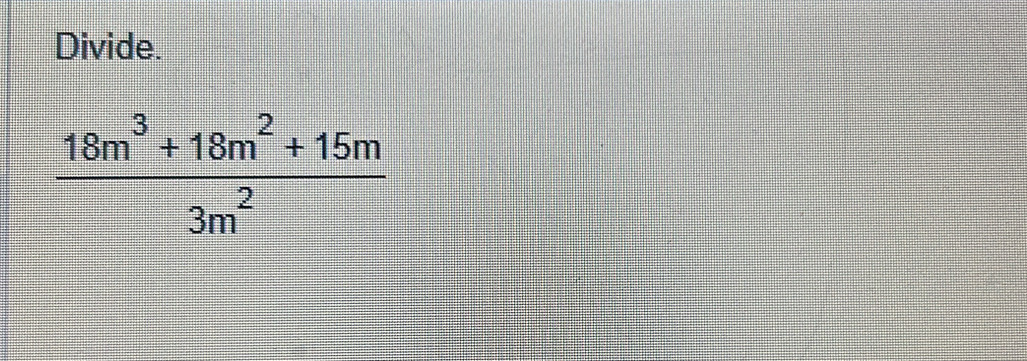 Divide.
 (18m^3+18m^2+15m)/3m^2 