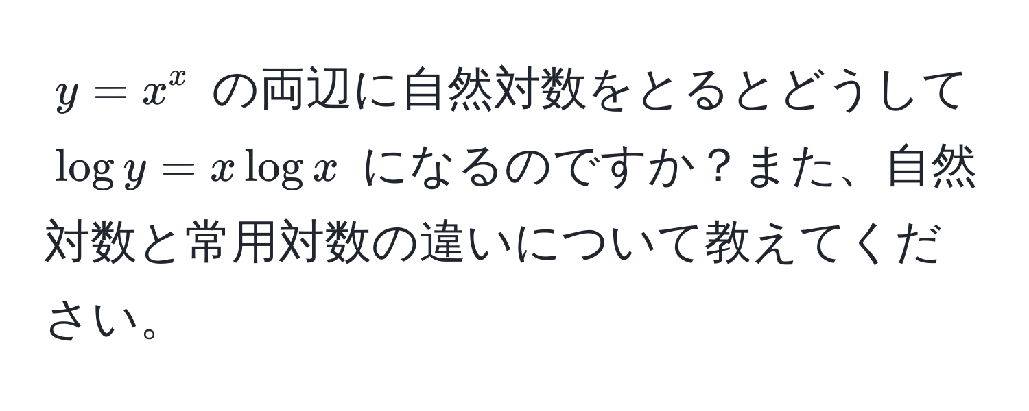 $y = x^x$ の両辺に自然対数をとるとどうして $log y = x log x$ になるのですか？また、自然対数と常用対数の違いについて教えてください。