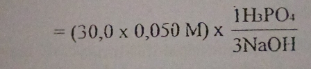 =(30,0* 0,050M)* frac 1H_3PO_43NaOH