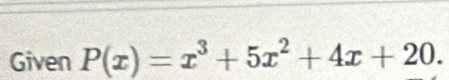 Given P(x)=x^3+5x^2+4x+20.