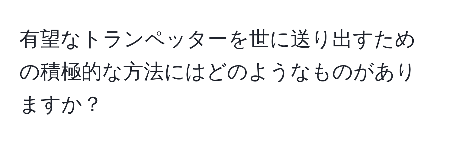 有望なトランペッターを世に送り出すための積極的な方法にはどのようなものがありますか？