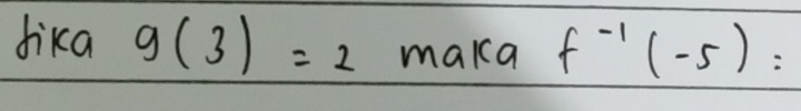 dika g(3)=2 maka f^(-1)(-5)=