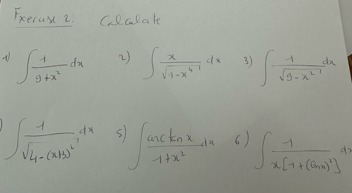 Fxeras( 2. Calclate
∈t  1/9+x^2 dx 2)
∈t  x/sqrt(1-x^4) dx3)∈t  1/sqrt(9-x^2) dx
∈t frac 1sqrt(4-(x+3)^2)dx=∈t  cos (tan 2/1+x^2 dx=∈t frac -1x[1+(sin 2)^2]dx