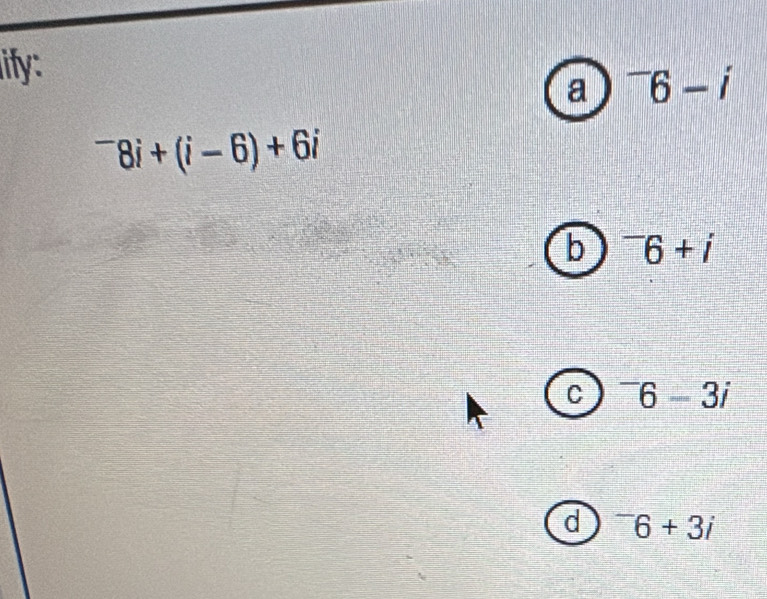 lify:
a^-6-i^-8i+(i-6)+6i
b^-6+i
C^-6-3i
d^-6+3i