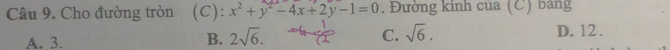 Cho đường tròn (C): x^2+y^2-4x+2y-1=0. Đường kính của (C) bang
A. 3.
B. 2sqrt(6). C. sqrt(6).
D. 12.