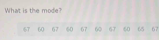 What is the mode?
67 60 67 60 67 60 67 60 65 67