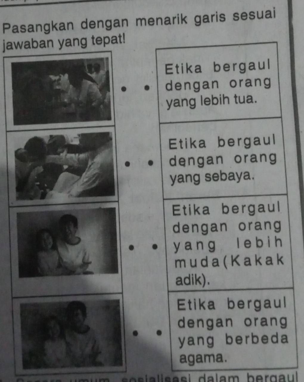 Pasangkan dengan menarik garis sesuai 
jawaban yang tepat! 
s a s i a l is a s i dalam berga ul