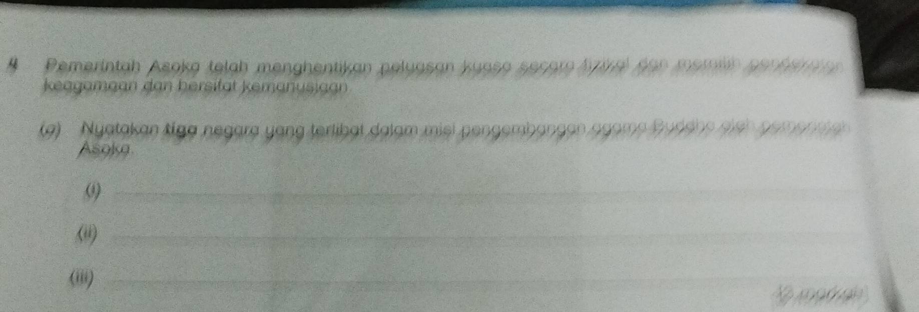 # Pemerintah Asoka telah menghentikan poluasan kuaso secaro Azira can memlin perfenan 
keagamaan dan bersifät kemanusjaan 
(a) Nyatakan Mga negara yang terlibat dalam misl pengembangan agams Buddns sich pement a 
Asoka 
_ω 
_ 
_ 
(ii)_ 
_ 
(iii)_ 
_