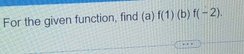 For the given function, find (a)f(1)(b)f(-2).